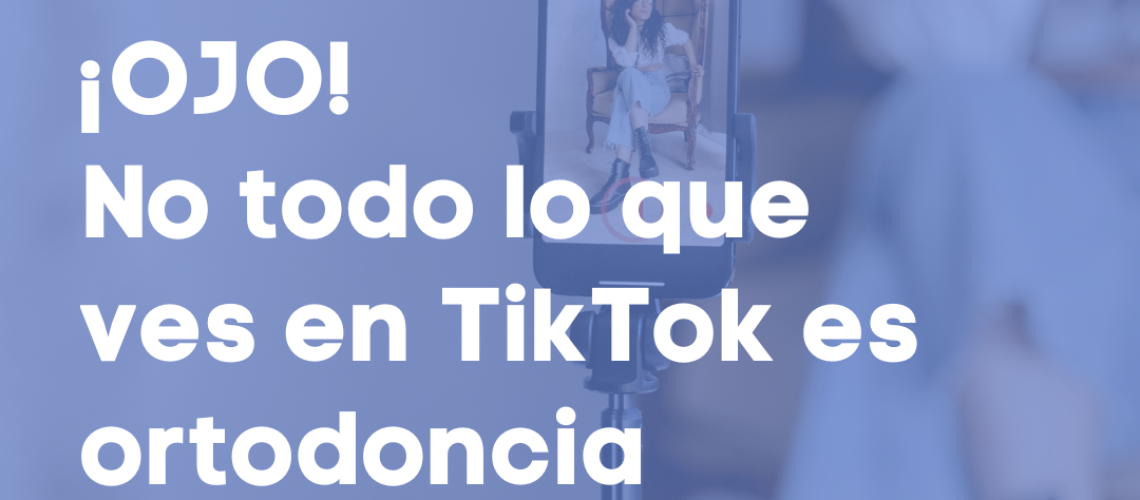 no todo lo que ves en tiktok es ortodoncia